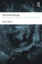 The Anti-Group: Destructive Forces in the Group and their Creative Potential
