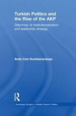 Turkish Politics and the Rise of the AKP: Dilemmas of Institutionalization and Leadership Strategy