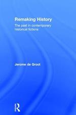 Remaking History: The Past in Contemporary Historical Fictions