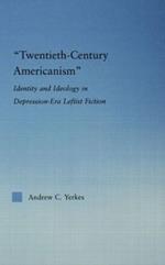 Twentieth-Century Americanism: Identity and Ideology in Depression-Era Leftist Literature