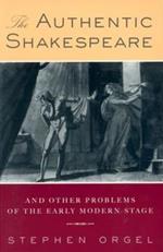 The Authentic Shakespeare: and Other Problems of the Early Modern Stage