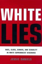 White Lies: Race, Class, Gender and Sexuality in White Supremacist Discourse