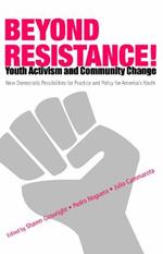 Beyond Resistance! Youth Activism and Community Change: New Democratic Possibilities for Practice and Policy for America's Youth