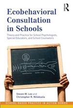 Ecobehavioral Consultation in Schools: Theory and Practice for School Psychologists, Special Educators, and School Counselors