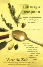 The Magic Teaspoon: Transform Your Meals with the Power of Healing Herbs and Spices