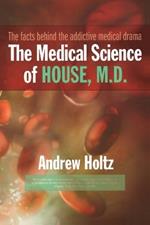 The Medical Science of House, M.D.: The Facts Behind the Addictive Medical Drama