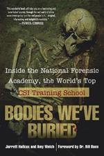 Bodies We've Buried: Inside the National Forensic Academy, the World's Top CSI TrainingSchool