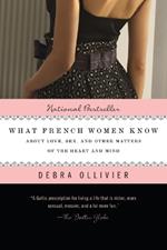 What French Women Know: About Love, Sex, and Other Matters of the Heart and Mind