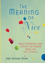 The Meaning of Nice: How Compassion and Civility Can Change Your Life (and The World)