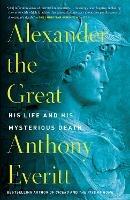 Alexander the Great: His Life and His Mysterious Death