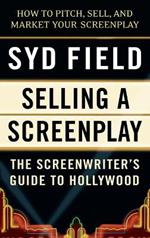 Selling a Screenplay: The Screenwriter's Guide to Hollywood