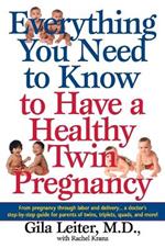 Everything You Need to Know to Have a Healthy Twin Pregnancy: From Pregnancy Through Labor and Delivery . . . A Doctor's Step-by-Step Guide for Parents for Twins, Triplets, Quads, and More!