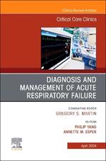 Diagnosis and Management of Acute Respiratory Failure, An Issue of Critical Care Clinics