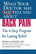 WHAT YOUR DOCTOR MAY NOT TELL YOU ABOUT (TM): BACK PAIN