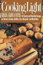 Cooking Light Breads, Grains and Pastas: 80 Hearty and Flavorful Recipes for Breads, Biscuits, Waffles, Rice, Macaroni - and Mutch More