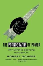 The Pornography Of Power: How Defense Hawks Hijacked 9/11 and Weakened America