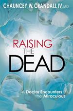 Raising the Dead: A Doctor Encounters the Miraculous