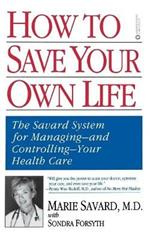 How to Save Your Own Life: The Eight Steps Only You Can Take to Manage and Control Your Health Care