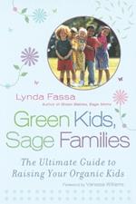 Green Kids, Sage Families: The Ultimate Guide to Raising Your Organic Kids