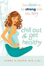 Chill Out And Get Healthy: Live Clean to Be Strong and Stay Sexy