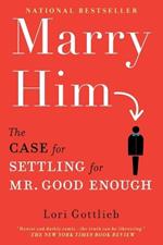 Marry Him: The Case for Settling for Mr. Good Enough