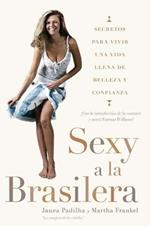 Sexy a la brasilera: Secretos para vivir una vida llena de belleza y confianza