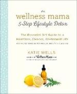 Wellness Mama 5-Step Lifestyle Detox: The Essential Guide to a Healthier, Cleaner, All-Natural Life