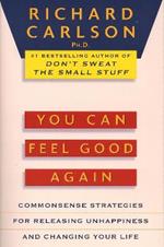 You Can Feel Good Again: Common-Sense Strategies for Releasing Unhappiness and Changing Your Life