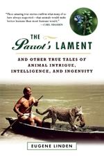 The Parrot's Lament: And Other True Tales of Animal Intrigue, Intelligence, and Ingenuity