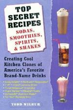 Top Secret Recipes--Sodas, Smoothies, Spirits, & Shakes: Creating Cool Kitchen Clones of America's Favorite Brand-Name Drinks: A Cookbook