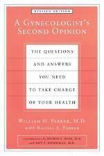 A Gynecologist's Second Opinion: The Questions and Answers You Need to Take Charge of Your Health, Revised Edition