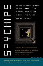 Spychips: How Major Corporations and Government Plan to Track Your Every Purchase and Watc h Your Every Move