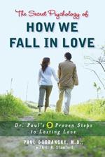 The Secret Psychology of How We Fall in Love: Dr. Paul's 9 Proven Steps to Lasting Love
