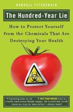 The Hundred Year Lie: How to Protect Yourself from the Chemicals That are Destroying Your Health