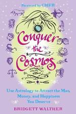 Conquer the Cosmos: Use Astrology to Attract the Man, Money, and Happiness You Deserve