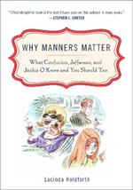 Why Manners Matter: What Confucius, Jefferson, and Jackie O Knew and You ShouldToo