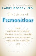 The Science of Premonitions: How Knowing the Future Can Help Us Avoid Danger, Maximize Opportunities, and Cre ate a Better Life