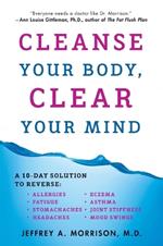 Cleanse Your Body, Clear Your Mind: A 10-Day Solution to Reverse Allergies, Fatigue, Stomaches, Headaches, Eczema, Asthma, Joint Stiffness, Mood Swings