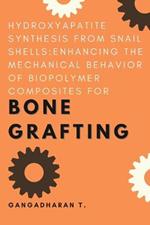 Hydroxyapatite Synthesis From Snail Shells: Enhancing the Mechanical Behavior of Biopolymer Composites for Bone Grafting