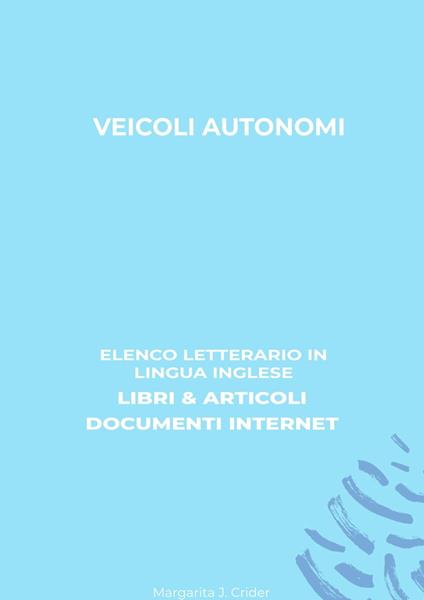 Veicoli Autonomi: Elenco Letterario in Lingua Inglese: Libri & Articoli, Documenti Internet - Margarita J. Crider - ebook