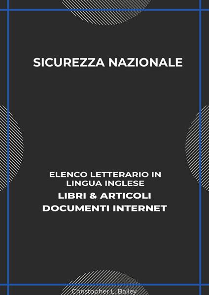 Sicurezza Nazionale: Elenco Letterario in Lingua Inglese: Libri & Articoli, Documenti Internet - Christopher L. Bailey - ebook