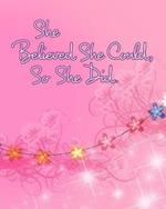 She Believed She Could, So She Did: Inspirational Quote, Pink Floral Design Notebook, Journal