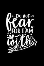 Do Not Fear For I Am With You: Lined Journal To Write In: Christian Quote Cover Notebook