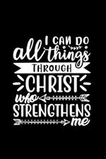 I Can Do All Things Through Christ Who Strengthens Me: Lined Notebook: Christian Gift Idea Journal