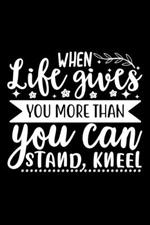 When Life Gives You More Than You Can Stand, Kneel: Lined Notebook: Christian Quote Cover Journal