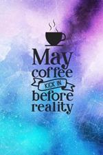 May Coffee Kick In Before Reality: Coffee Lover Gift Idea: Lined Journal Notebook