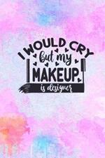 I Would Cry But My MakeUp Is Designer: MakeUp Lover Gift Idea: Lined Journal Notebook
