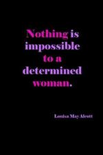 Nothing Is Impossible To A Determined Woman: Louisa May Alcott Quote Cover: Gift For Women: Lined Journal Notebook
