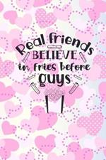 Real Friends Believe In Fries Before Guys: Friendship Gift Idea: Lined Journal Notebook