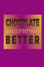 Chocolate Makes Everything Better: Chocolate Lover Quote Cover Gift Journal